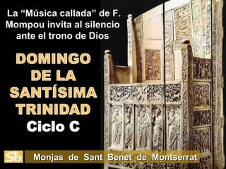La “Música callada” de F.La “Música callada” de F.
Mompou invita al silencioMompou invita al silencio
ante el trono de Diosante el trono de Dios
Monjas de Sant Benet de MontserratMonjas de Sant Benet de Montserrat
 