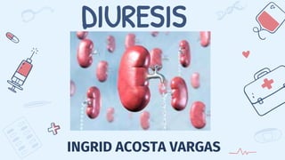 INGRID ACOSTA VARGAS
DIURESIS
 