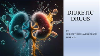 DIURETIC
DRUGS
BY
SRIRAM THIRUNAVUKKARASU,
PHARM.D.
 