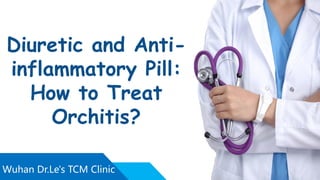 Wuhan Dr.Le's TCM Clinic
Diuretic and Anti-
inflammatory Pill:
How to Treat
Orchitis?
 