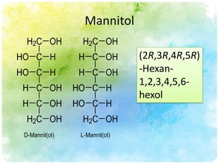 Mannitol

           (2R,3R,4R,5R)
           -Hexan-
           1,2,3,4,5,6-
           hexol
 