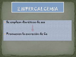  Se emplean diuréticos de asa




 Promueven la excreción de Ca
 