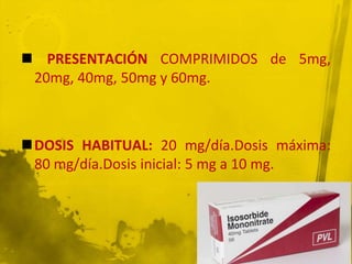  PRESENTACIÓN COMPRIMIDOS de 5mg,
 20mg, 40mg, 50mg y 60mg.



DOSIS HABITUAL: 20 mg/día.Dosis máxima:
 80 mg/día.Dosis inicial: 5 mg a 10 mg.
 