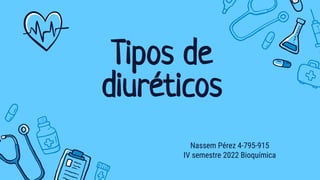 Tipos de
diuréticos
Nassem Pérez 4-795-915
IV semestre 2022 Bioquímica
 