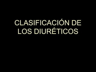 CLASIFICACIÓN DE
LOS DIURÉTICOS
9
 
