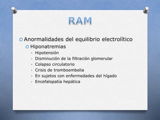 O Anormalidades del equilibrio electrolítico
O Hiponatremias
• Hipotensión
• Disminución de la filtración glomerular
• Colapso circulatorio
• Crisis de tromboembolia
• En sujetos con enfermedades del hígado
• Encefalopatía hepática
 