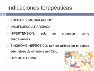 Otras AccionesAumentan la capacitancia venosa sist y por consiguiente– P de llenado del VI.Puede inhibir el transelectrolitico en muchos tejidos solo tiene importancia en el oido interno