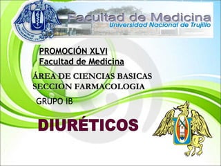 PROMOCIÓN XLVI Facultad de Medicina ÁREA DE CIENCIAS BASICAS SECCION FARMACOLOGIA GRUPO IB DIURÉTICOS 