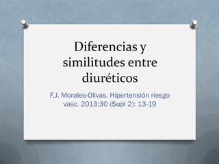 Diferencias y
similitudes entre
diuréticos
F.J. Morales-Olivas. Hipertensión riesgo
vasc. 2013;30 (Supl 2): 13-19
 