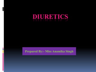 DIURETICS
Prepared By:- Miss Anamika Singh
 