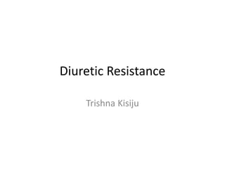 Diuretic Resistance
Trishna Kisiju
 