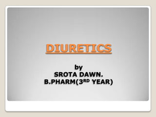 DIURETICS
by
SROTA DAWN.
B.PHARM(3RD YEAR)
 