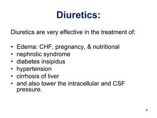 Diuretics:
Diuretics are very effective in the treatment of:
• Edema: CHF, pregnancy, & nutritional
• nephrotic syndrome
•...