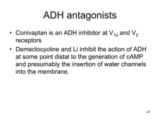 42
Clinical uses of ADH Agonists
• ADH and desmopressin reduce urine volume
and concentrate it, are useful in Pitutary
Dia...
