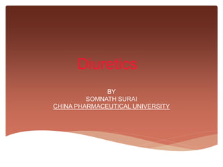 Diuretics
BY
SOMNATH SURAI
CHINA PHARMACEUTICAL UNIVERSITY
 