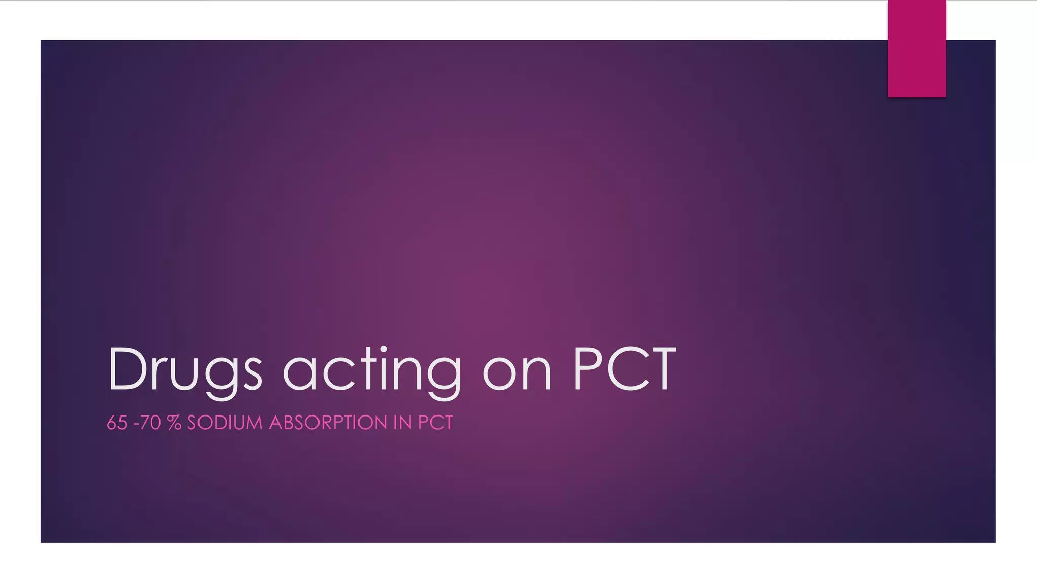 Drugs acting on PCT
65 -70 % SODIUM ABSORPTION IN PCT
 