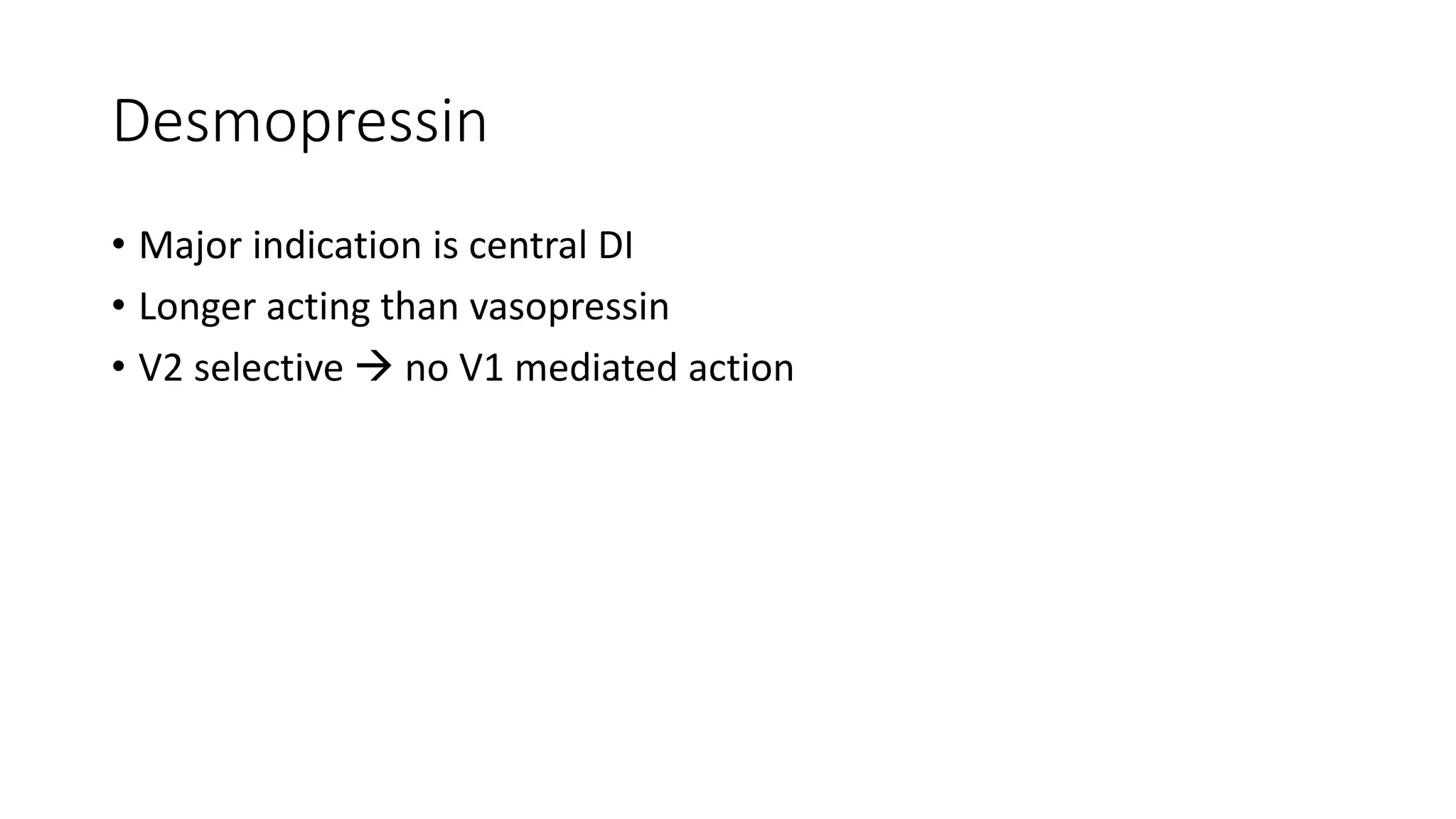 Desmopressin
• Major indication is central DI
• Longer acting than vasopressin
• V2 selective  no V1 mediated action
 