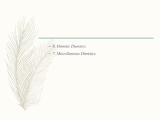 – 8. Osmotic Diuretics
– 7. Miscellaneous Diuretics.
 
