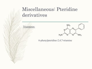Miscellaneous: Pteridine
derivatives
Triamteren:
6-phenylpteridine-2,4,7-triamine
 
