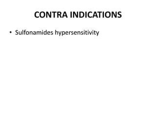 CONTRA INDICATIONS
• Sulfonamides hypersensitivity
 