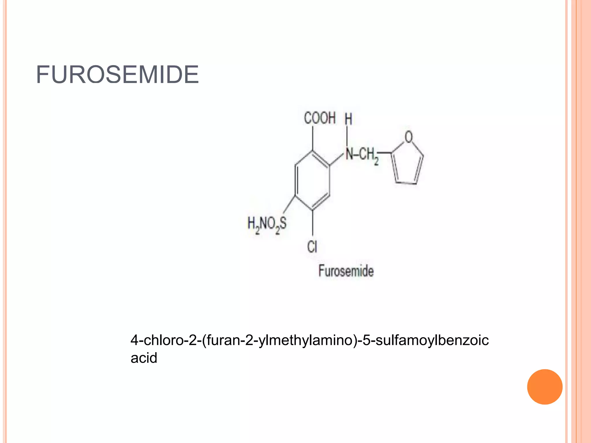 FUROSEMIDE
4-chloro-2-(furan-2-ylmethylamino)-5-sulfamoylbenzoic
acid
 