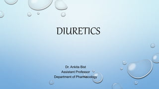 DIURETICS
Dr. Ankita Bist
Assistant Professor
Department of Pharmacology
 