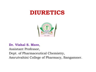 DIURETICS
Dr. Vishal S. More,
Assistant Professor,
Dept. of Pharmaceutical Chemistry,
Amrutvahini College of Pharmacy, Sangamner.
 