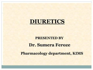 DIURETICS
PRESENTED BY
Dr. Sumera Feroze
Pharmacology department, KIMS
 
