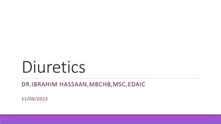 Diuretics
DR.IBRAHIM HASSAAN,MBCHB,MSC,EDAIC
11/06/2023
 