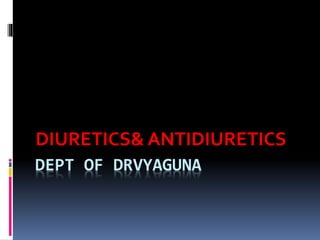 DEPT OF DRVYAGUNA
DIURETICS& ANTIDIURETICS
 