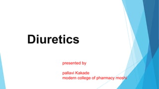 Diuretics
presented by
pallavi Kakade
modern college of pharmacy moshi
 