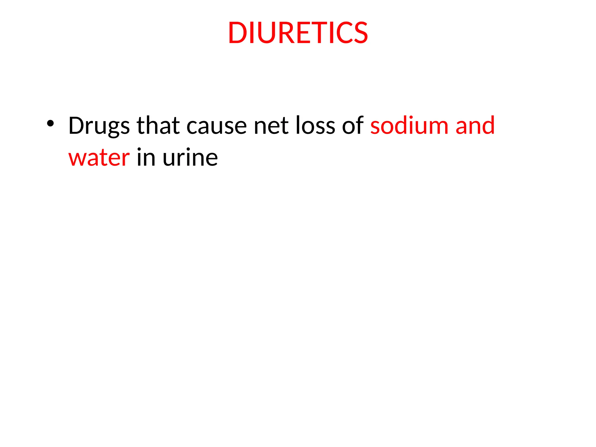 DIURETICS
• Drugs that cause net loss of sodium and
water in urine
 
