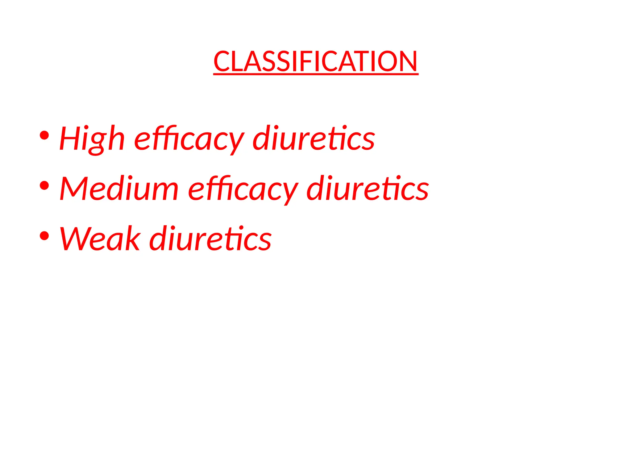 CLASSIFICATION
• High efficacy diuretics
• Medium efficacy diuretics
• Weak diuretics
 