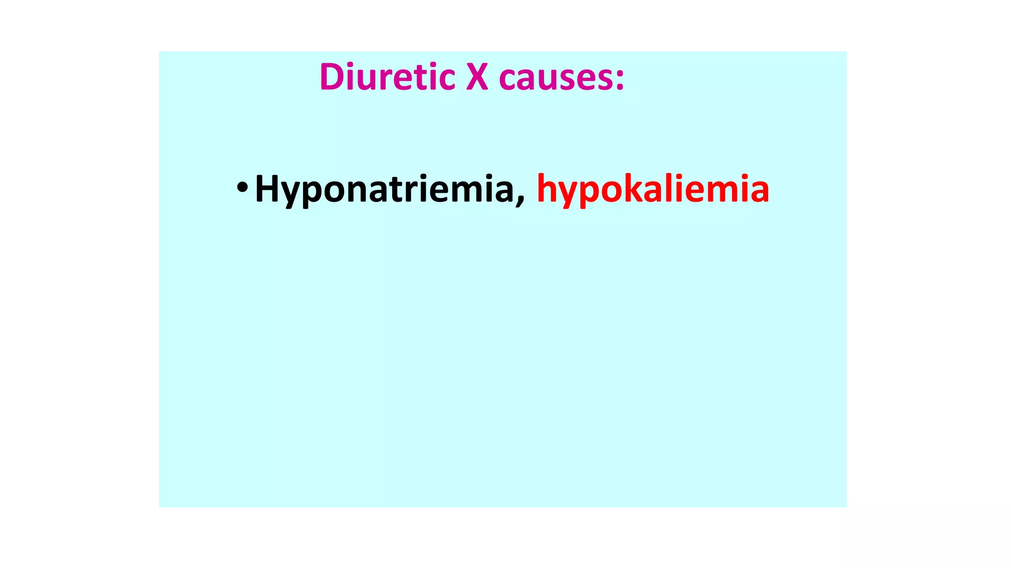 Diuretic X causes:
•Hyponatriemia, hypokaliemia
 