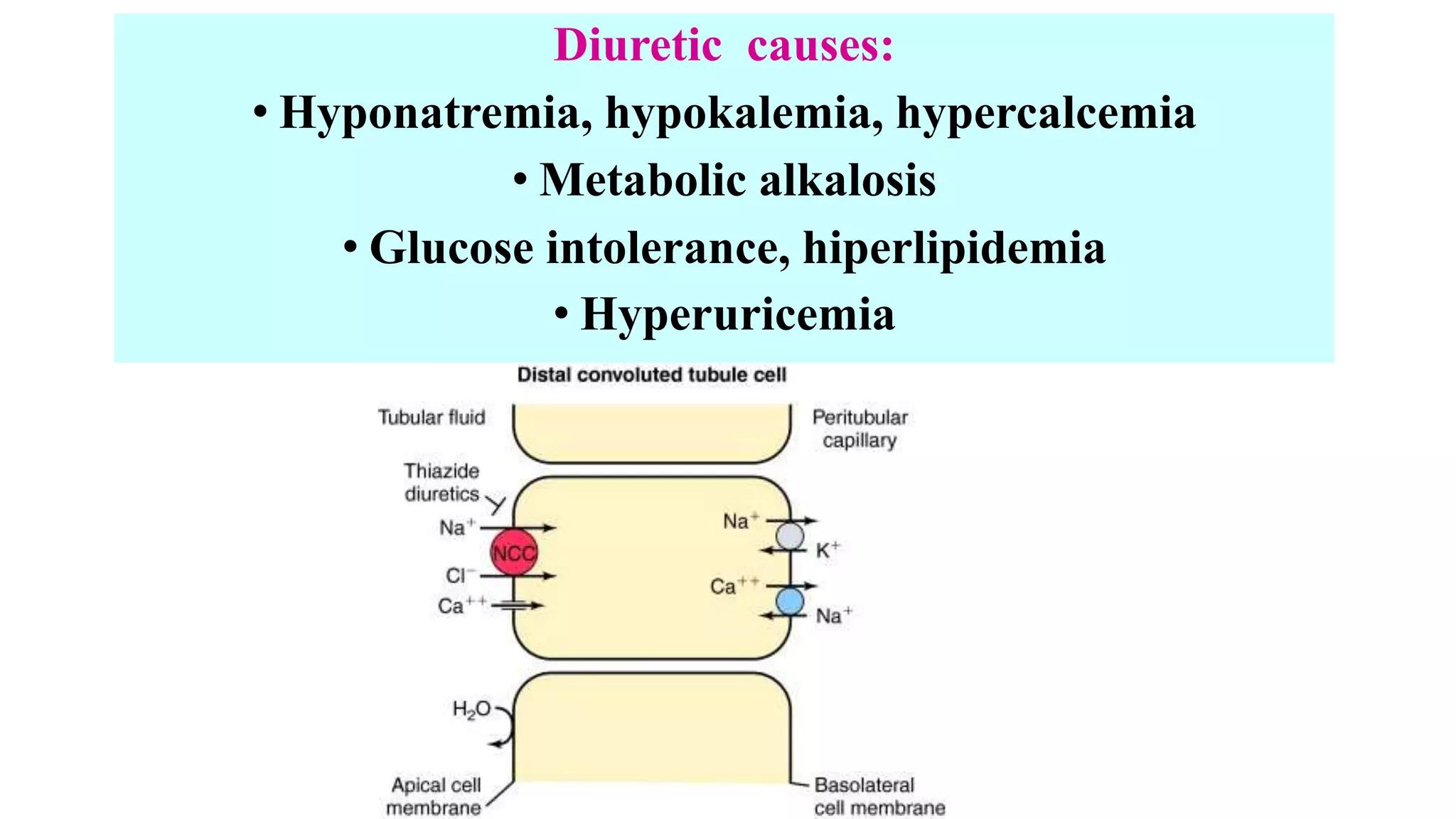 Diuretic causes:
• Hyponatremia, hypokalemia, hypercalcemia
• Metabolic alkalosis
• Glucose intolerance, hiperlipidemia
• Hyperuricemia
 