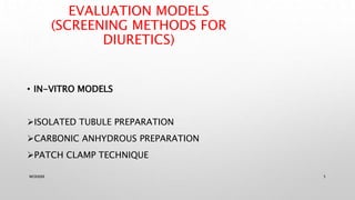 EVALUATION MODELS
(SCREENING METHODS FOR
DIURETICS)
• IN-VITRO MODELS
ISOLATED TUBULE PREPARATION
CARBONIC ANHYDROUS PREPARATION
PATCH CLAMP TECHNIQUE
WOX888 5
 