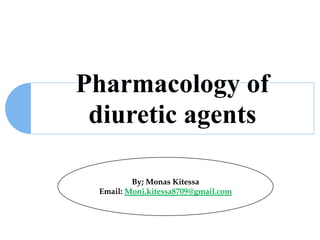 Pharmacology of
diuretic agents
By; Monas Kitessa
Email: Moni.kitessa8709@gmail.com
 