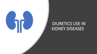 DIURETICS USE IN
KIDNEY DISEASES
 