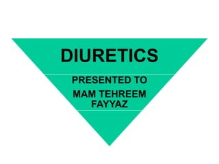DIURETICS
PRESENTED TO
MAM TEHREEM
FAYYAZ
 