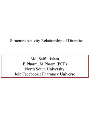 Structure Activity Relationship of Diuretics
Md. Saiful Islam
B.Pharm, M.Pharm (PCP)
North South University
Join Facebook : Pharmacy Universe
 