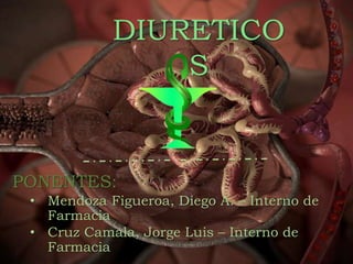 DIURÉTICOS
PONENTES:
• Mendoza Figueroa, Diego A. – Interno de
Farmacia
• Cruz Camala, Jorge Luis – Interno de
Farmacia
DIURETICO
S
 
