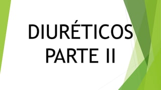 DIURÉTICOS
PARTE II
 