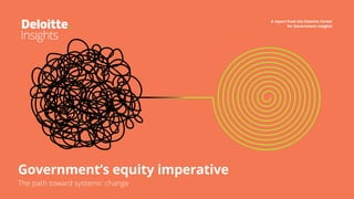 Government’s equity imperative
The path toward systemic change
A report from the Deloitte Center
for Government Insights
 