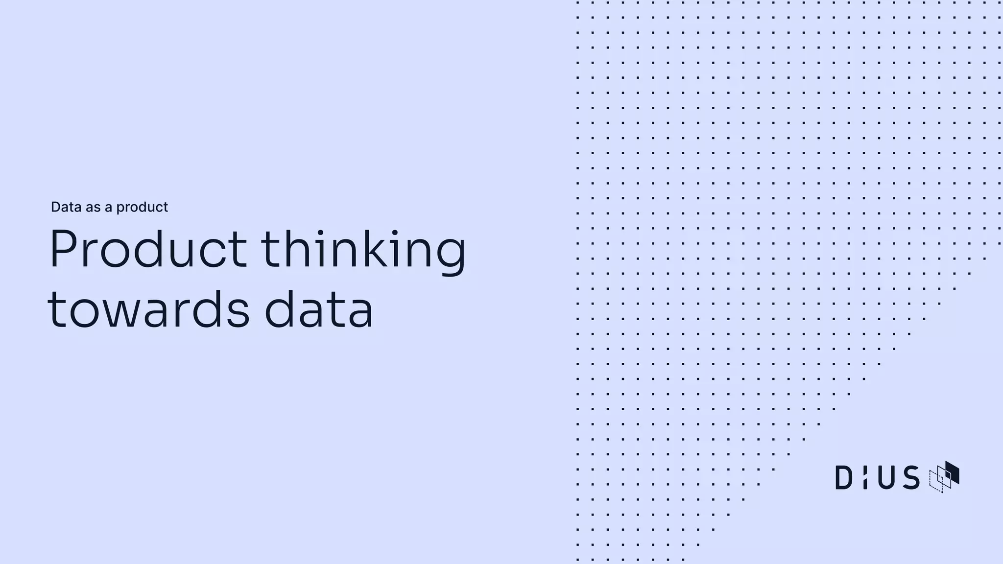 Data as a product
Product thinking
towards data
 