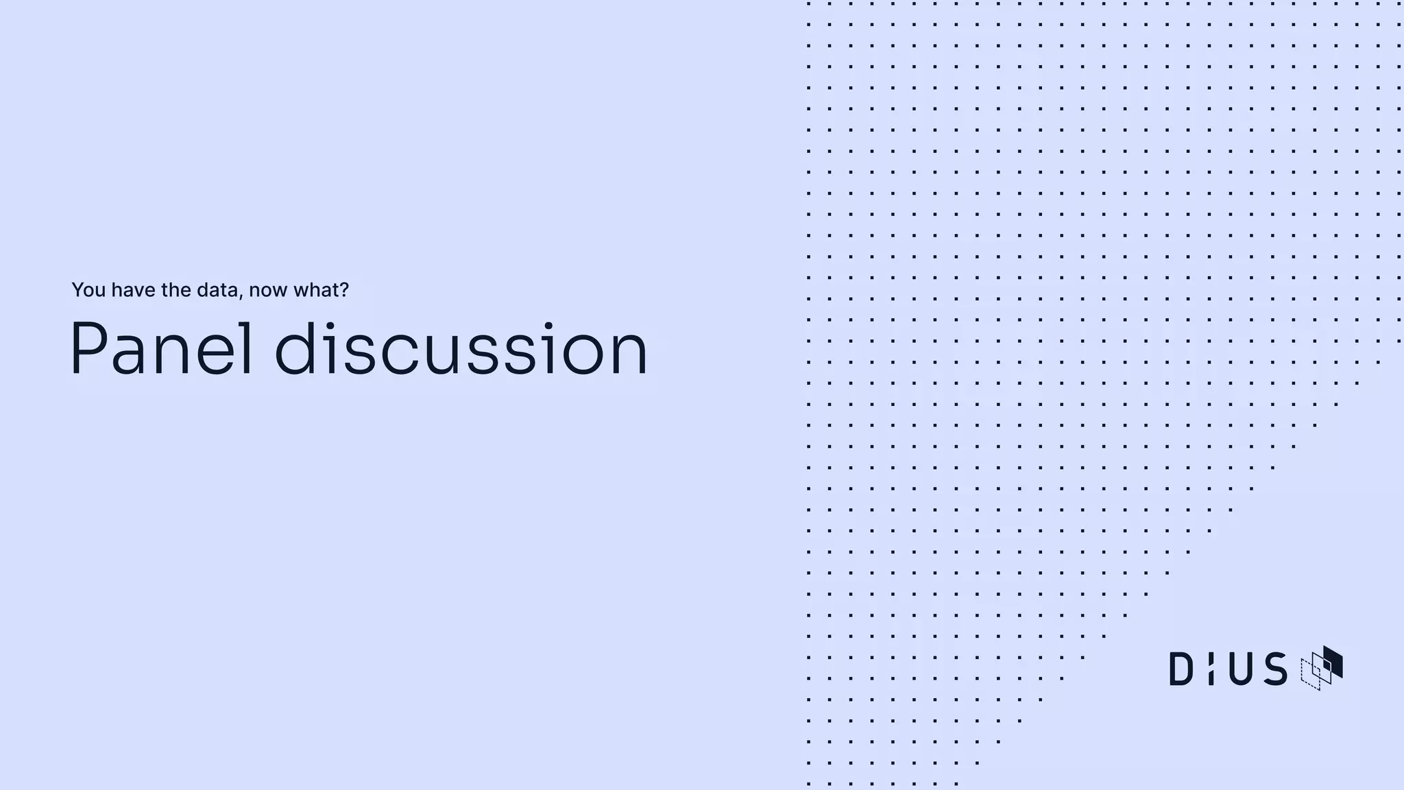 You have the data, now what?
Panel discussion
 