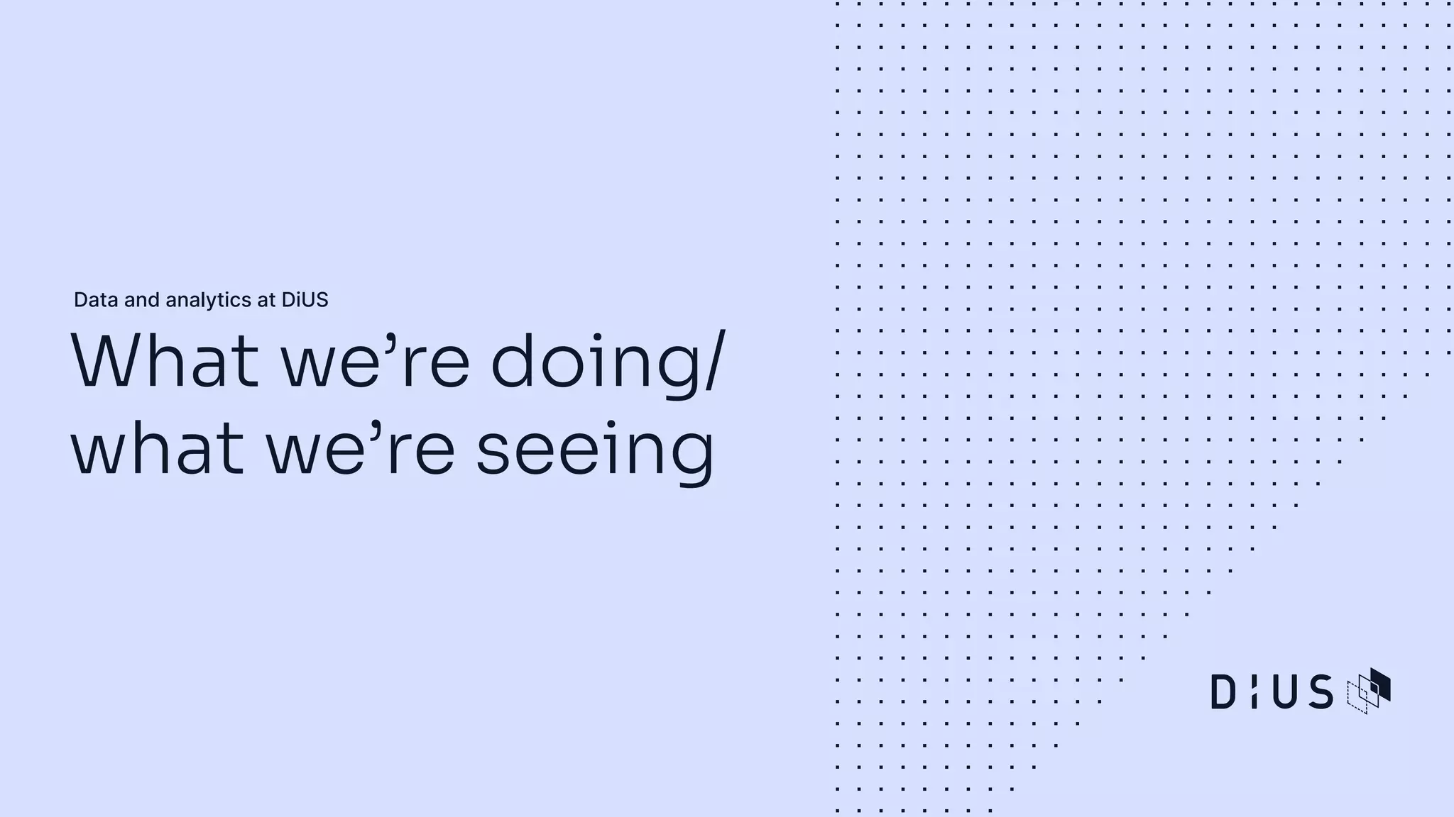 Data and analytics at DiUS
What we’re doing/
what we’re seeing
 