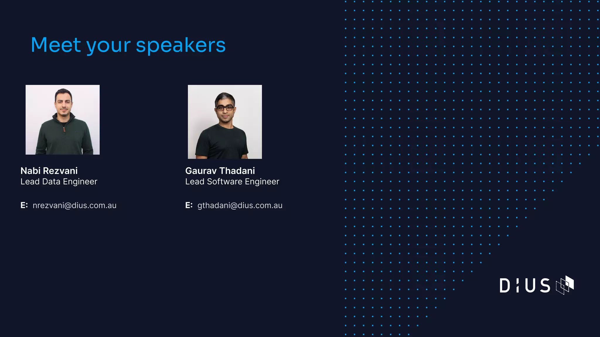6
Meet your speakers
Nabi Rezvani
Lead Data Engineer
E: nrezvani@dius.com.au
Gaurav Thadani
Lead Software Engineer
E: gthadani@dius.com.au
 