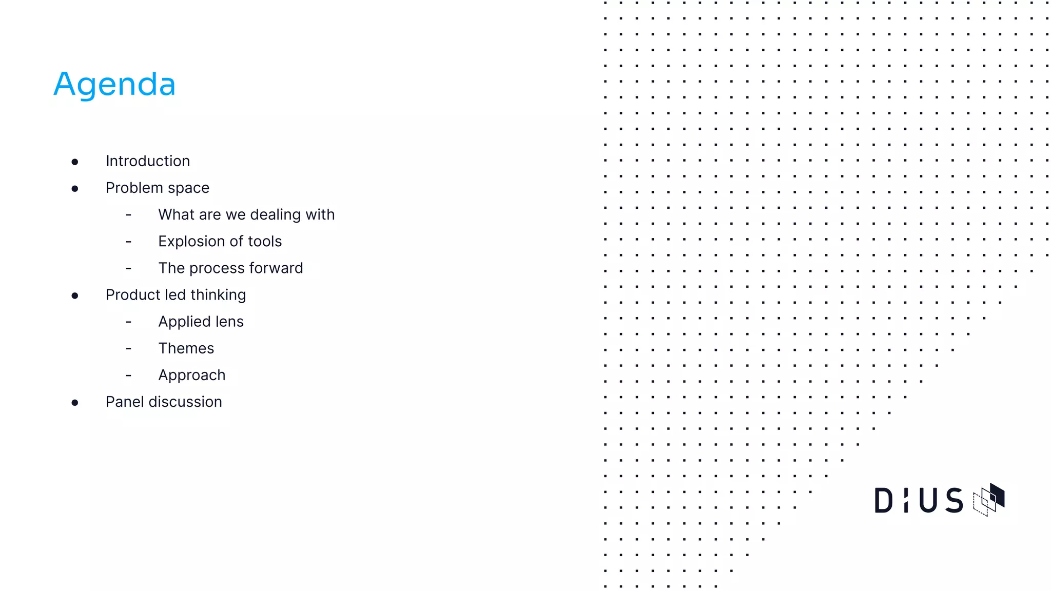 ● Introduction
● Problem space
- What are we dealing with
- Explosion of tools
- The process forward
● Product led thinking
- Applied lens
- Themes
- Approach
● Panel discussion
Agenda
 