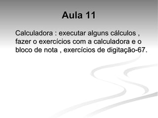 Aula 11 Calculadora : executar alguns cálculos , fazer o exercícios com a calculadora e o bloco de nota , exercícios de digitação-67. 