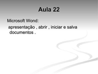 Aula 22 Microsoft Wond: apresentação , abrir , iniciar e salva documentos . 